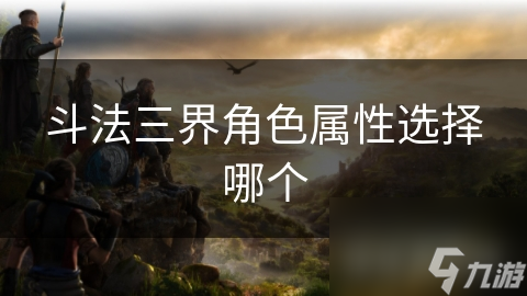 角色三界属性斗法选择哪个__三界斗法最高段位
