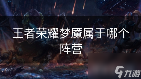 揭秘王者荣耀梦魇阵营：神秘力量背后的无尽惊喜与挑战