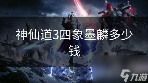 神仙道3四象墨麟价格揭秘：为何它成为玩家心中的无价之宝？
