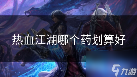 热血江湖药品大揭秘：哪些药划算好用，让你战力飙升