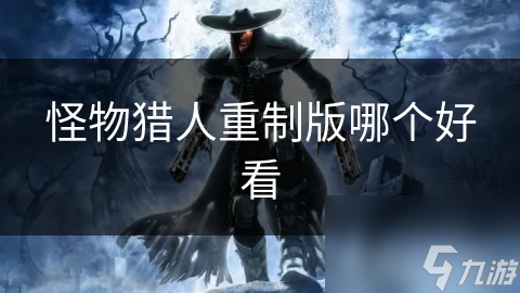 怪物猎人重制版：画面与剧情的双重升级，你准备好沉浸其中了吗？