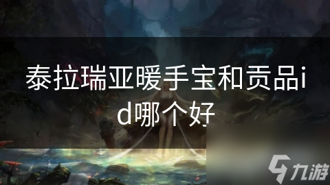 泰拉瑞亚暖手宝VS贡品ID：谁才是你的最佳装备选择？详细对比分析助你一臂之力