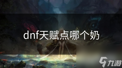 DNF奶系职业大揭秘：如何精准分配天赋点，让你的队伍战无不胜