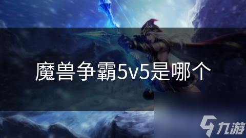 揭秘魔兽争霸5v5：五大种族的终极对决，谁将称霸奇幻世界？