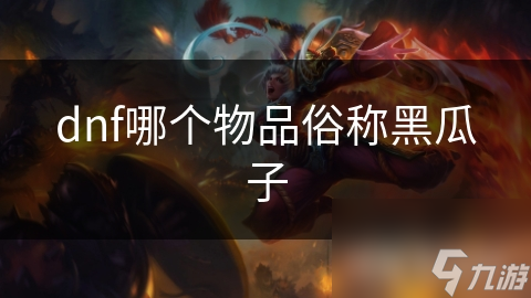 揭秘DNF黑瓜子：强化装备的神秘钥匙，你真的了解它的价值吗？