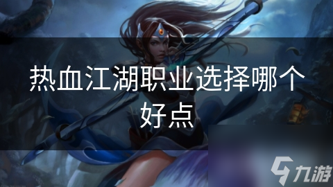 揭秘热血江湖职业大全：哪个职业才是你的菜？