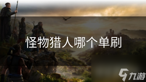 揭秘怪物猎人单刷模式：独立挑战，成就感爆棚的狩猎之旅