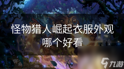 怪物猎人：崛起服装大揭秘：萌系外观与狩人护服，谁才是你的时尚猎怪首选？