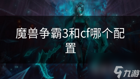 魔兽争霸3与CF：经典游戏对决，你的电脑还能跟上吗？