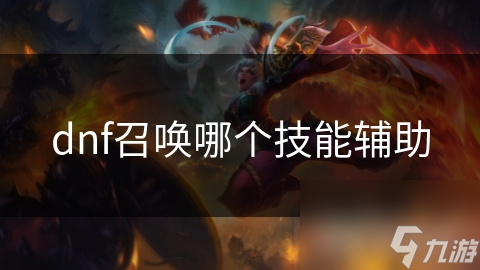 DNF召唤师：众多技能中哪个辅助技能最有效？