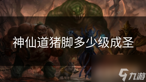 神仙道：猪脚修炼成圣之路，究竟需要达到多少级？