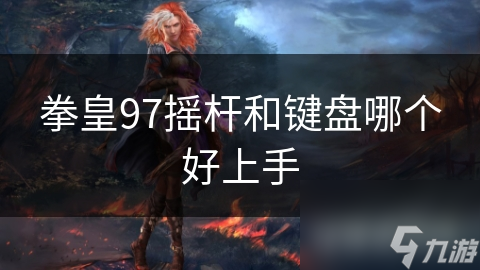 拳皇97：摇杆VS键盘，谁才是格斗之王？揭秘操作灵活性与上手难度大比拼