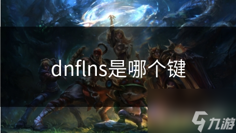 揭秘dnflns：游戏中的神秘键位组合，你真的了解它的用途吗？