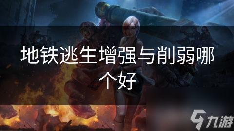 地铁逃生：增强还是削弱？揭秘生存与胜利的关键策略