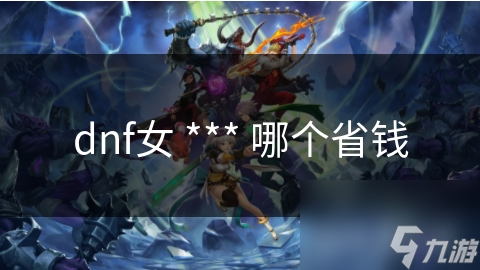 揭秘DNF女枪手：低成本高效率，哪个角色最适合你？
