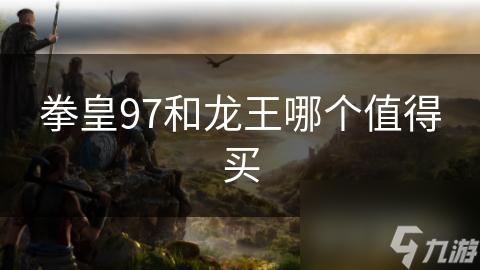 拳皇97 vs 龙王：经典对决，谁才是你心中的格斗之王？