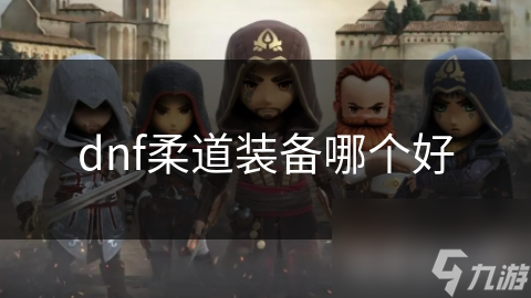 揭秘DNF柔道装备选择：如何打造最强爆发力与控制力？