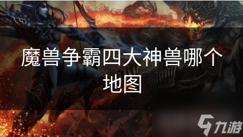 揭秘魔兽争霸四大神兽地图：风火水土的神秘力量与玩家热议