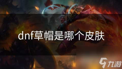 揭秘DNF草帽皮肤：游戏内的神秘魅力与玩家情感共鸣