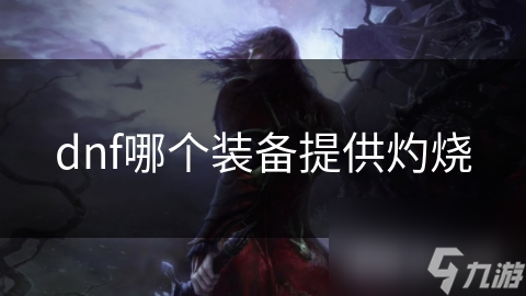 揭秘DNF灼烧效果：如何通过装备提升战斗力，让你在PVP和PVE中无敌？