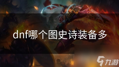 揭秘DNF史诗装备获取秘籍：高难度地图与活动副本的双重攻略