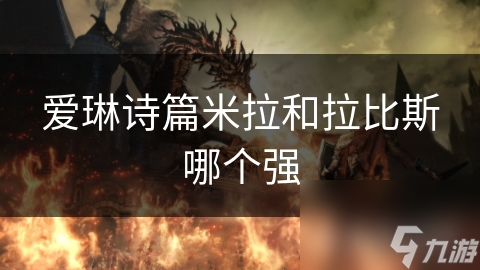 米拉与拉比斯：爱琳诗篇中的魔法与剑影，谁才是真正的战斗之王？