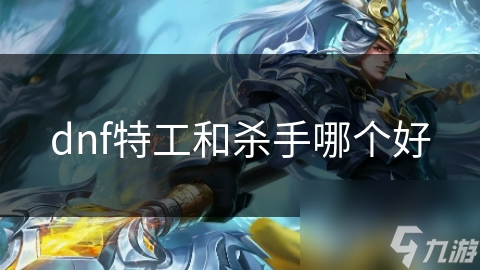 特工VS杀手：地下城与勇士中谁才是真正的王者？揭秘两大职业的终极对决