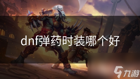 揭秘DNF弹药专家时装选择：经典套装与战火传奇，哪个才是你的最佳拍档？