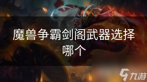 揭秘魔兽争霸剑阁武器：如何根据英雄定位和战斗环境选择最佳武器？
