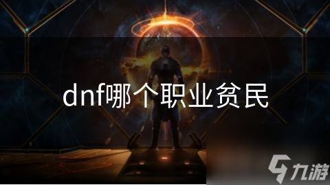 DNF贫民玩家必看！揭秘最适合你的职业选择，轻松上手不花冤枉钱