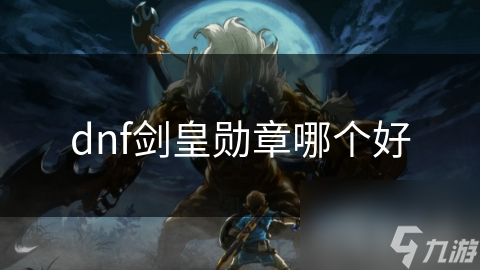 揭秘DNF剑皇勋章选择：如何通过勋章大幅提升你的战斗力？