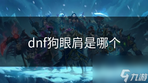 揭秘DNF狗眼肩：属性逆天，获取方式大公开，你还在等什么？