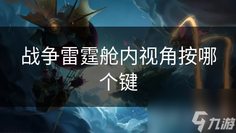 战争雷霆舱内视角切换秘籍：一键掌握，飞行快感瞬间升级