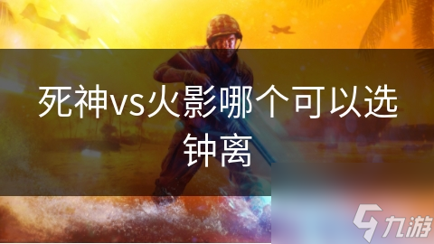 如果死神VS火影能选钟离，她的独特技能将如何颠覆游戏体验？