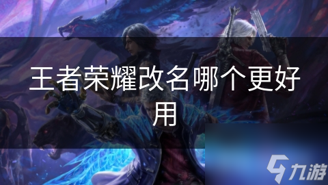 王者荣耀改名秘籍：如何选一个最能彰显你个性的名字？