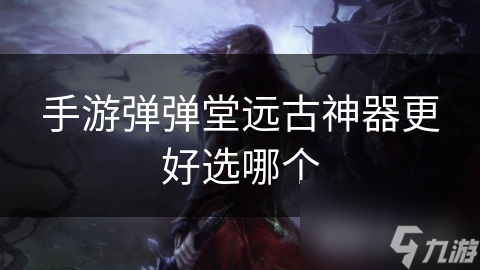 揭秘手游弹弹堂：如何选择最适合你的远古神器，提升战斗力翻倍