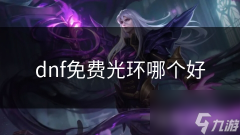 揭秘DNF免费光环：哪款才是你的最佳选择？详细解析助你一臂之力