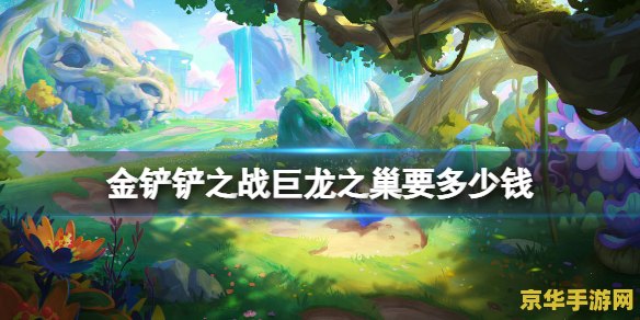 金铲铲之战巨龙之巢：揭秘最强阵容核心与装备选择，助你一战成名