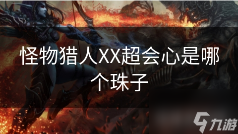 揭秘怪物猎人XX超会心珠子：如何让你的会心攻击力飙升至极限？