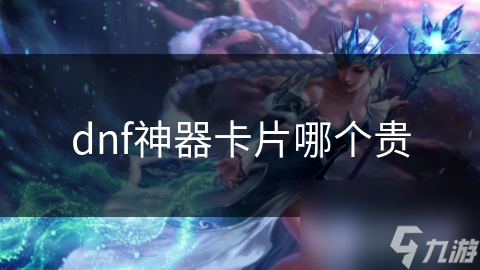 揭秘DNF最贵神器卡片：稀有度、属性加成与市场供需的完美结合