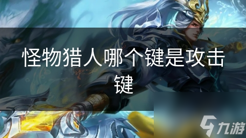 揭秘怪物猎人攻击键设置与技巧：从基础到高阶，你真的掌握了吗？