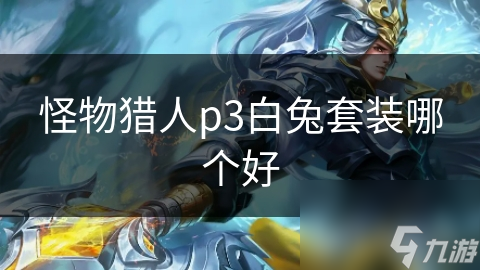 揭秘怪物猎人P3白兔套装：各部位特性大比拼，哪款才是你的狩猎利器？