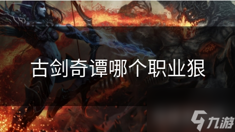 揭秘古剑奇谭：剑侠与法师的巅峰对决，谁才是真正的王者？