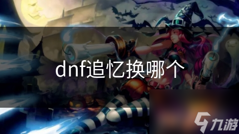 DNF追忆系统大揭秘：哪个稀有装备最值得你兑换？