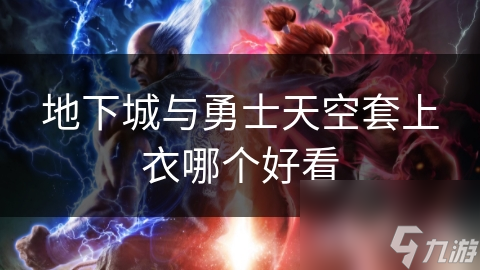 揭秘地下城与勇士天空套上衣：美学价值与外观选择的终极对决