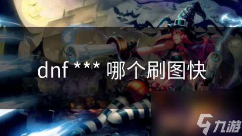 揭秘DNF *** 职业刷图秘籍：枪炮师与漫游 *** 的巅峰对决