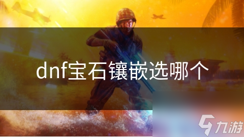 DNF宝石镶嵌攻略：职业特性决定宝石选择，你的角色该选哪种宝石？