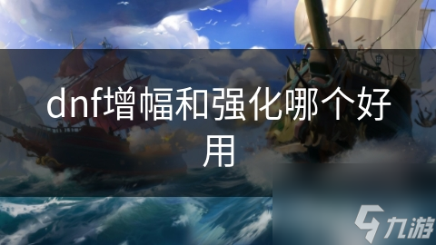 DNF玩家必看：增幅与强化的终极区别，一文揭秘如何提升战斗力