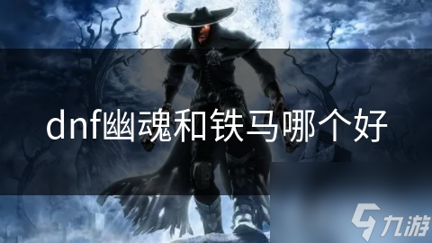 幽魂套VS铁马套：DNF装备大对决，谁才是你的终极选择？