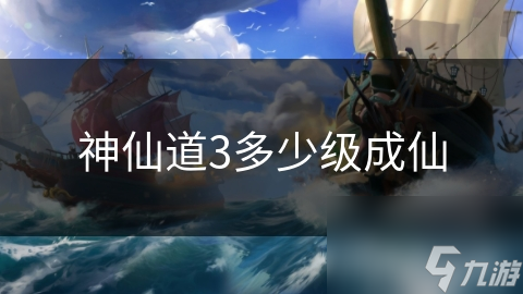 揭秘神仙道3：修成正果究竟需要达到多少级？